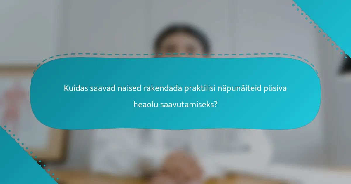 Kuidas saavad naised rakendada praktilisi näpunäiteid püsiva heaolu saavutamiseks?